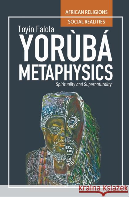 Yoruba Metaphysics: Spirituality and Supernaturality Toyin Falola 9780821426302 Ohio University Press - książka