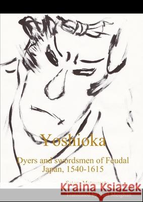 Yoshioka: Dyers and Swordsmen of Feudal Japan, 1540-1615 Satoru Matsumoto, Paul Meighan (translator) 9781326939571 Lulu.com - książka