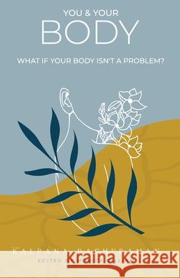 You & Your Body: What if your body isn't a problem? Kalpana Raghuraman Monica Gilliam 9781989840177 Big Moose Publishing - książka