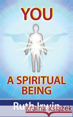 You a Spiritual Being Irwin, Ruth 9781491880784 Authorhouse - książka
