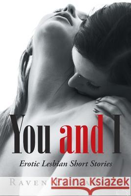 You and I: Erotic Lesbian Short Stories Raven Elizabeth 9781796030136 Xlibris Us - książka