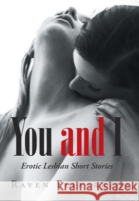 You and I: Erotic Lesbian Short Stories Raven Elizabeth 9781796030143 Xlibris Us - książka