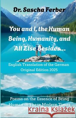 You and I, the Human Being, Humanity, and All Else Besides... Sascha Ferber 9783912160314 Dr. Sascha Ferber - książka