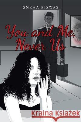 You and Me, Never Us Sneha Biswas   9781669874720 Xlibris Us - książka