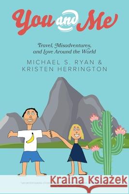 You and Me: Travel, Misadventures, and Love Around the World Michael S. Ryan Kristen Herrington 9781039109032 FriesenPress - książka