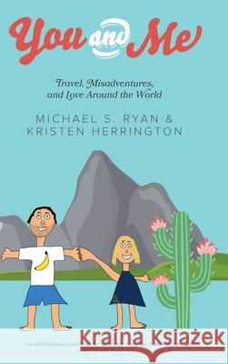 You and Me: Travel, Misadventures, and Love Around the World Michael S. Ryan Kristen Herrington 9781039109049 FriesenPress - książka
