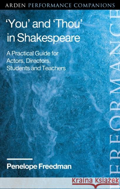 'You' and 'Thou' in Shakespeare: A Practical Guide for Actors, Directors, Students and Teachers Freedman, Penelope 9781350118676 Arden Shakespeare - książka