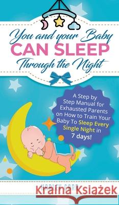 You and Your Baby Can Sleep Through the Night: A Step by Step Manual for Exhausted Parents on How to Train Your Baby to Sleep Every Single Night in 7 Harley Carr 9781951999384 Parenting by Harley Carr - książka