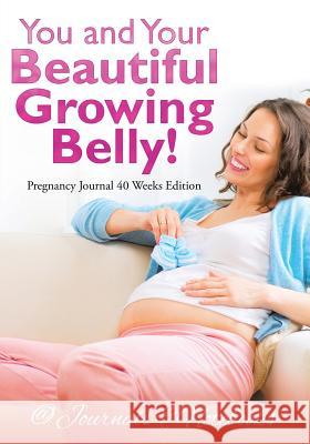 You and Your Beautiful Growing Belly! Pregnancy Journal 40 Weeks Edition @journals Notebooks 9781683267188 @Journals Notebooks - książka