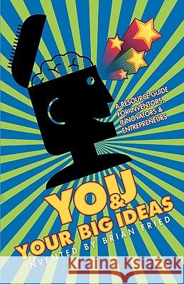 You and Your Big Ideas - A Resource Guide for Inventors, Innovators and Entrepreneurs Brian Fried 9781595942609 Wingspan Press - książka