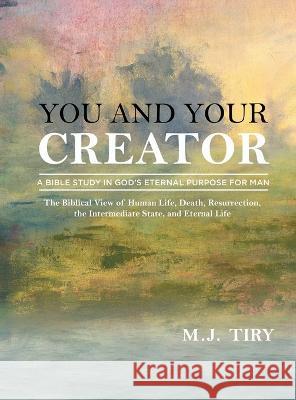 You and Your Creator: A Study in God's Purpose for Man M J Tiry 9781685470586 Wordhouse Book Publishing - książka