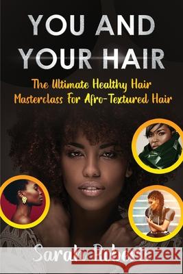 You and Your Hair: The Ultimate Healthy Hair Masterclass for Afro Textured Hair Roberts, Sarah 9781913674083 Conscious Dreams Publishing - książka