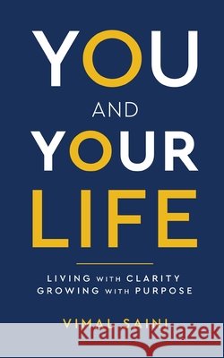 YOU AND YOUR LIFE - Living with Clarity Growing with Purpose Saini, Vimal 9789376311170 White Falcon Publishing - książka