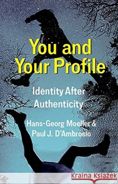 You and Your Profile: Identity After Authenticity Hans-Georg Moeller Paul J. D'Ambrosio 9780231196000 Columbia University Press - książka