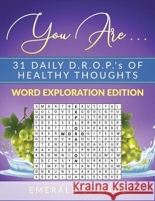 You Are . . . 31 Daily D.R.O.P.'s of Healthy Thoughts: Word Exploration Edition Emerald S. Wade 9781950936205 Knowledge Power Communications - książka