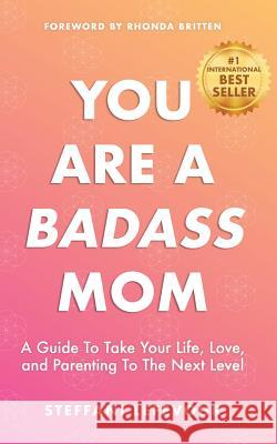 You Are A Badass Mom: A Guide to Take your Life, Love, and Parenting to the Next Level Britten, Rhonda 9781986321211 Createspace Independent Publishing Platform - książka