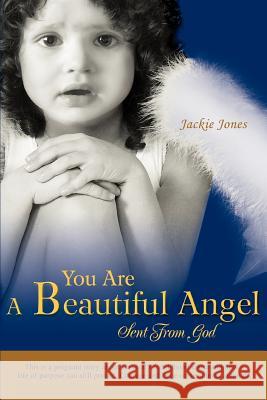 You Are A Beautiful Angel Sent From God Jackie Jones 9780595414420 iUniverse - książka