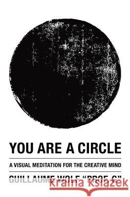 You Are a Circle: A Visual Meditation for the Creative Mind Guillaume Wol 9781480287723 Createspace - książka