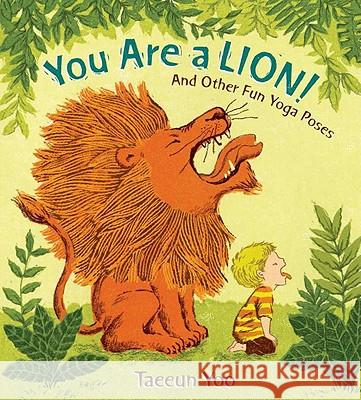 You Are a Lion!: And Other Fun Yoga Poses Taeeun Yoo Taeeun Yoo 9780399256028 Nancy Paulsen Books - książka