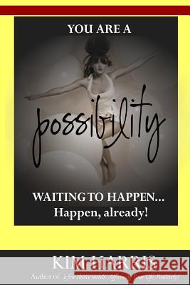 You Are a Possibility Waiting to Happen...Happen, Already! Kim Harris 9781481817028 Createspace Independent Publishing Platform - książka