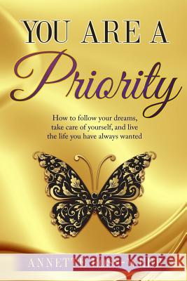 You Are A Priority: How to follow your dreams, take care of yourself, and live the life you have always wanted Ross-Webb, Annette 9781978474642 Createspace Independent Publishing Platform - książka
