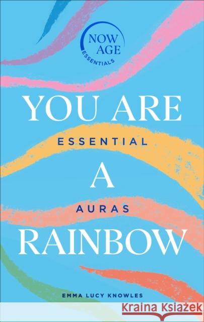 You Are A Rainbow: Essential Auras (Now Age series) Emma Lucy Knowles 9781529107272 Ebury Publishing - książka