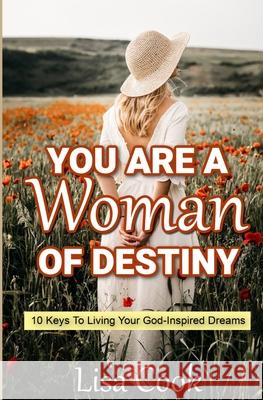 You are a Woman of Destiny: 10 Keys to living your God inspired dreams Cook, Lisa 9781541232044 Createspace Independent Publishing Platform - książka