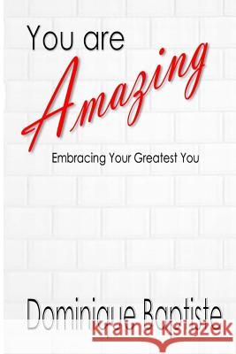 You are Amazing: Embracing Your Greatest You! Baptiste, Dominique 9781502526052 Createspace - książka