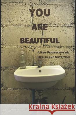 You Are Beautiful: A New Perspective on Health and Nutrition Philip Bryden 9781097516230 Independently Published - książka