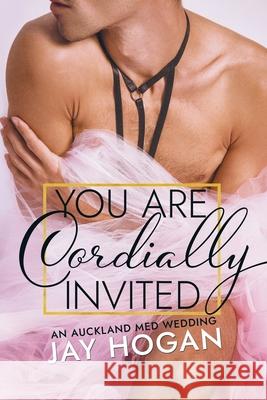 You Are Cordially Invited: An Auckland Med Wedding Jay Hogan 9780995132627 Southern Lights Publishing - książka