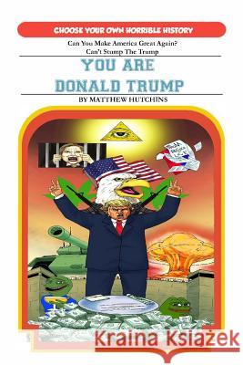 You Are Donald Trump: Choose Your Own Horrible History Matthew Hutchins 9781986021067 Createspace Independent Publishing Platform - książka