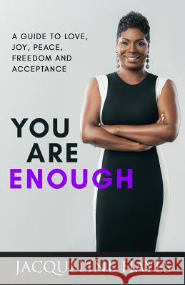 You Are Enough: A Guide to Love, Joy, Peace, Freedom and Acceptance Jacqueline Hayes 9781729223123 Independently Published - książka