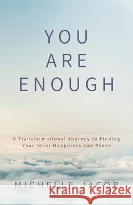 You Are Enough: A Transformational Journey to Finding Your Inner Happiness and Peace Michelle Jacob 9780228809326 Tellwell Talent - książka