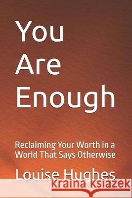 You Are Enough: Reclaiming Your Worth in a World That Says Otherwise Hughes, Louise 9798195179953 Independently Published - książka