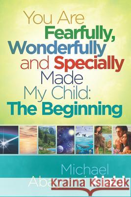 You Are Fearfully, Wonderfully and Specially Made My Child: The Beginning Michael Abayomi Alabi 9781519762382 Createspace Independent Publishing Platform - książka