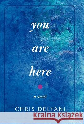 You Are Here Chris Delyani 9781475934441 iUniverse.com - książka