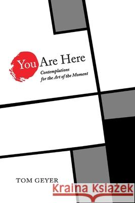 You Are Here: Contemplations for the Art of the Moment Tom Geyer 9781667829821 Bookbaby - książka