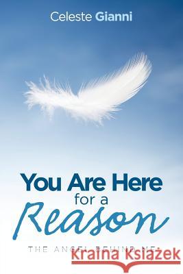 You Are Here for a Reason: The Angel Behind Me Celeste Gianni 9781504318228 Balboa Press Au - książka