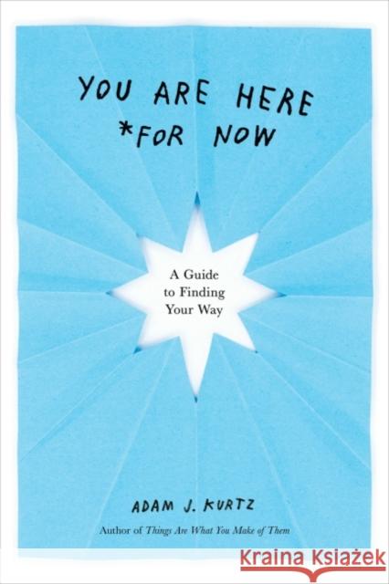 You are Here (for Now): A Guide for Finding Your Way Adam J. (Adam J. Kurtz) Kurtz 9780593192184 Penguin Putnam Inc - książka