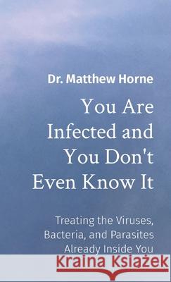 You Are Infected and You Don't Even Know It: The Viruses, Bacteria, and Parasites Already Inside You Horne, Matthew 9781087908922 Punishment Press - książka
