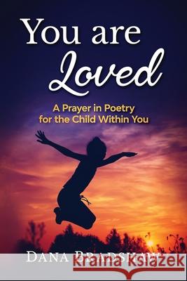 You are Loved: A Prayer in Poetry for the Child Within You Dana Bradshaw 9780997277630 DNA Publishing - książka