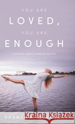 You Are Loved, You Are Enough: A Memoir about embracing life Sheryl A. Oleksak 9781038360908 FriesenPress - książka