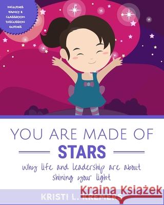 You Are Made of Stars: Why life and leadership are about shining your light Kremers, Kristi L. 9781503200920 Createspace Independent Publishing Platform - książka