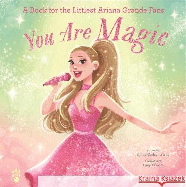 You Are Magic: A Book for the Littlest Ariana Grande Fans Emma Carlson Berne 9781250410207 Odd Dot - książka