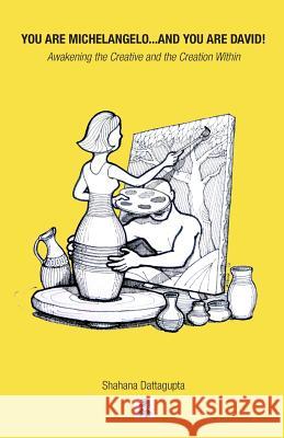 You Are Michelangelo...And You Are David!: Awakening the Creative and the Creation Within Dattagupta, Shahana 9780615772998 Flying Chickadee - książka