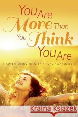 You Are More Than You Think You Are: Adventuring into Spiritual Awareness Wright, Bobbie 9781497316744 Createspace - książka