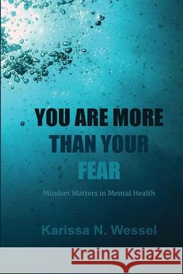 You Are More Than Your Fear: Mindset Matters In Mental Health Karissa Wessel 9781777172305 Karissa Wessel - książka