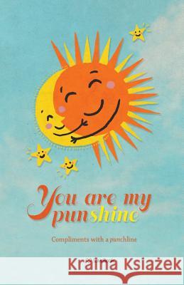 You Are My Punshine: Compliments with a Punchline Rob Patterson Brendan Maidment Heather Coutteau 9781936806201 Love Book LLC - książka