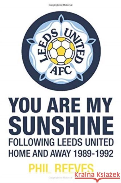 You Are My Sunshine: Following Leeds United Home and Away 1989-1992 PA Reeves 9781780916057 JMD Media - książka