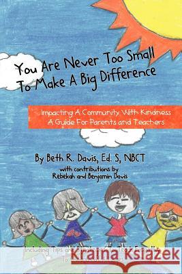 You Are Never Too Small To Make A Big Difference: Impacting a Community with Kindness a Guide for Parents and Teachers Including Tips and Strategies t Davis, Rebekah 9781475250732 Createspace - książka